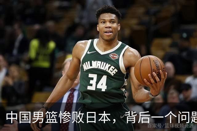 中国男篮惨败日本，背后一个问题已经到了必须正视的时候